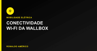 Como escolher a wallbox ideal — conectividade Wi-Fi da wallbox | Ronaldo Américo Como escolher a wallbox ideal — conectividade Wi-Fi da wallbox | Ronaldo Américo