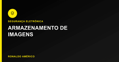 Guia completo de segurança eletrônica — armazenamento de imagens | Ronaldo Américo Guia completo de segurança eletrônica — armazenamento de imagens | Ronaldo Américo