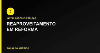 Instalação elétrica residencial — reaproveitamento em reforma | Ronaldo Américo Instalação elétrica residencial — reaproveitamento em reforma | Ronaldo Américo