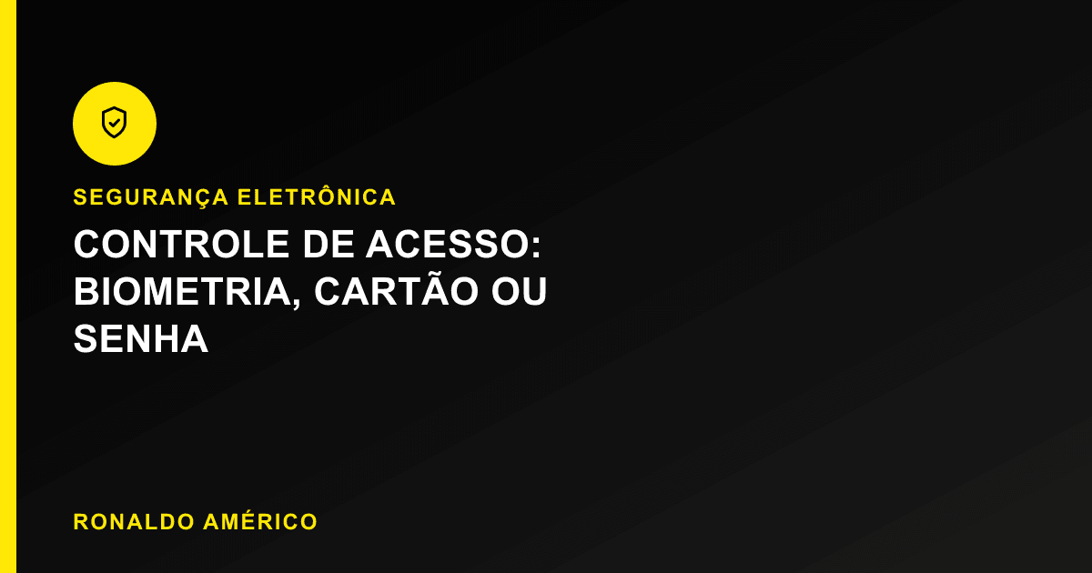 Controle de acesso — biometria, cartão ou senha, qual escolher