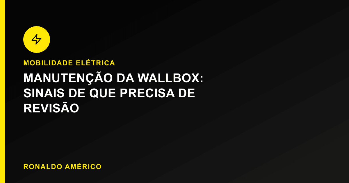 Manutenção da wallbox — sinais de que o carregador precisa de revisão