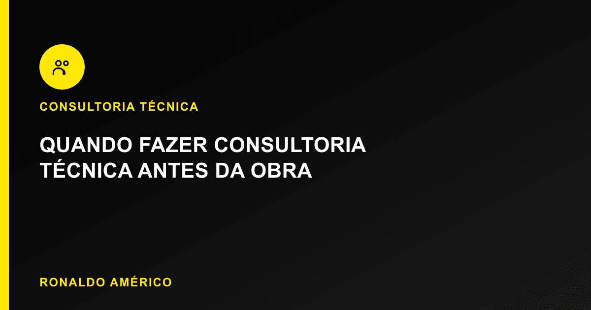 Quando fazer consultoria técnica antes de fechar o orçamento da obra