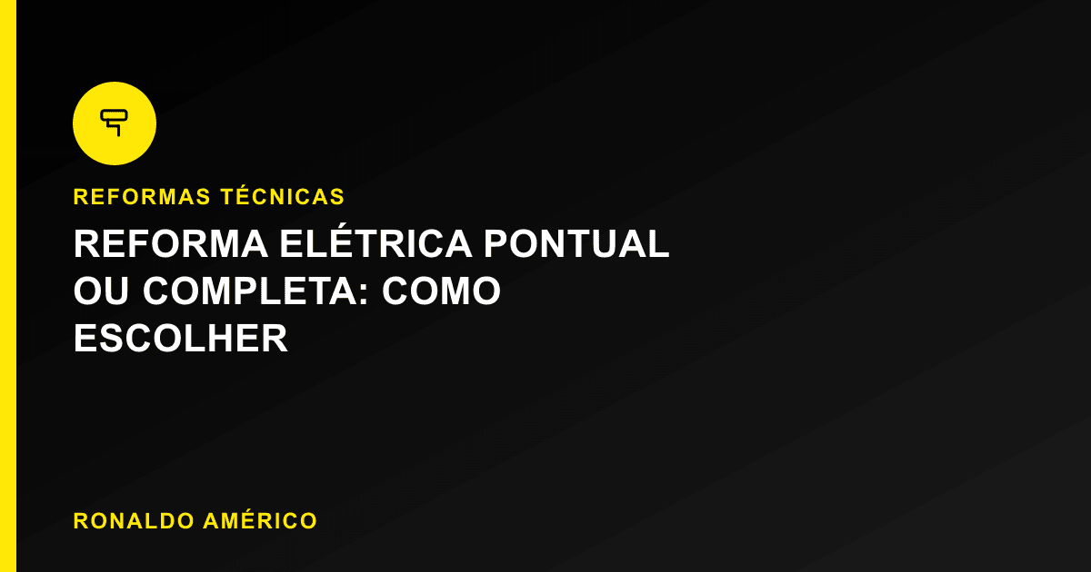 Reforma elétrica pontual ou completa — como saber qual o seu caso precisa