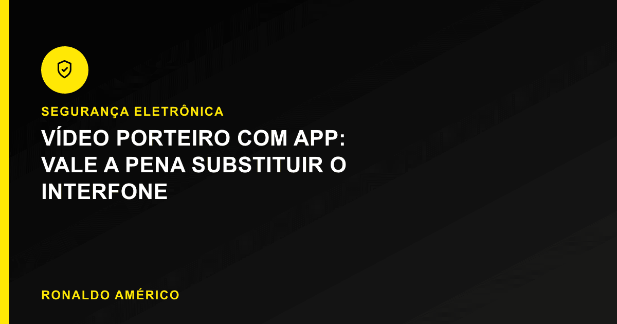 Vídeo porteiro com app — vale a pena substituir o interfone tradicional