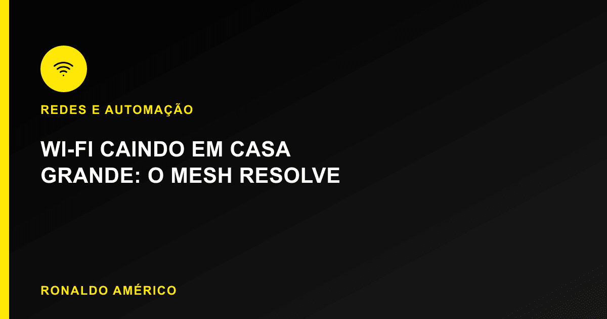 Wi-Fi caindo em casa grande — por que o repetidor não resolve e o mesh resolve
